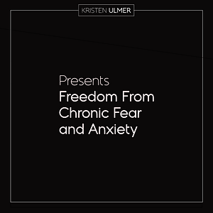 Freedom From Chronic Fear and Anxiety Kristen Ulmer